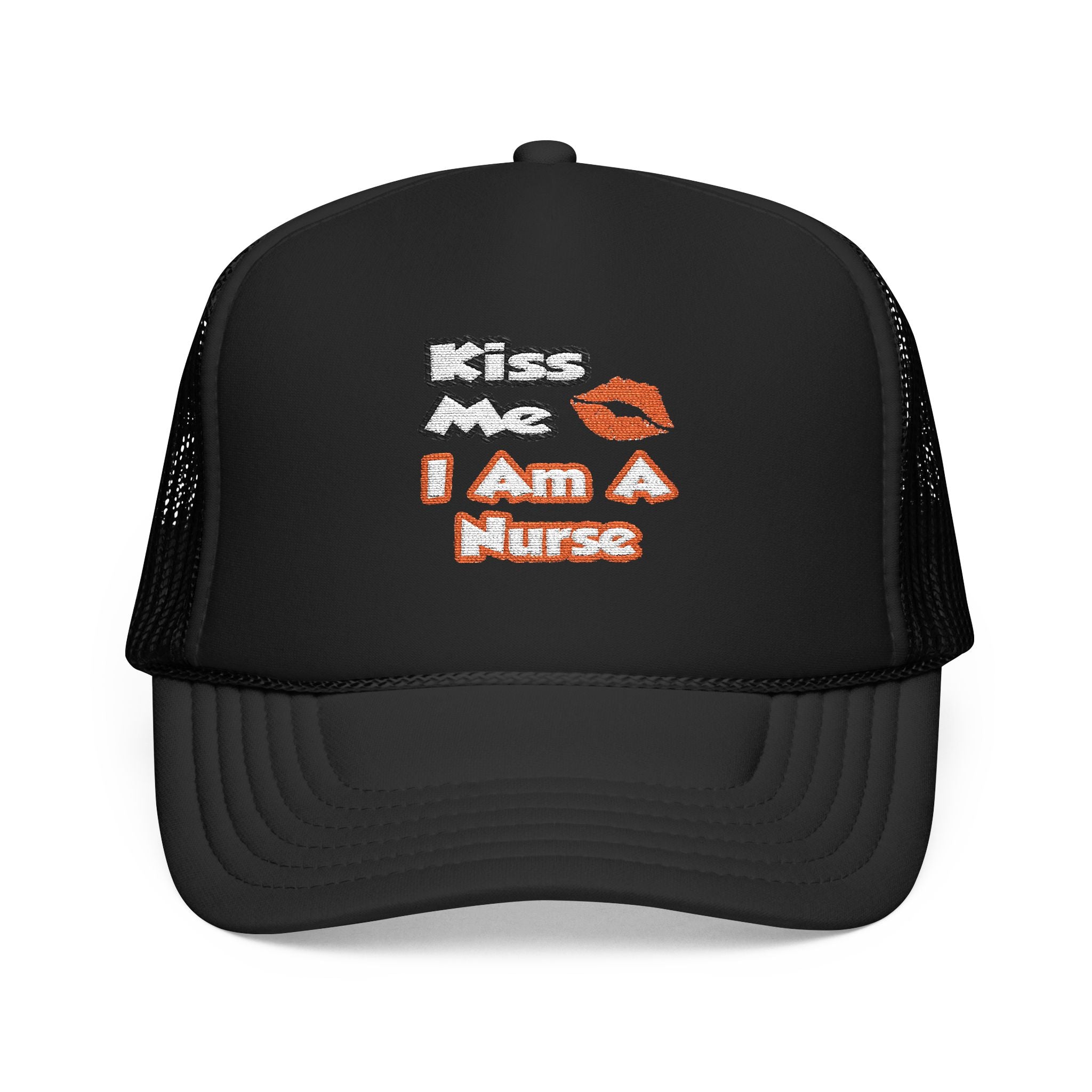 Kiss Me...I Am A Nurse - Foam Trucker Hat