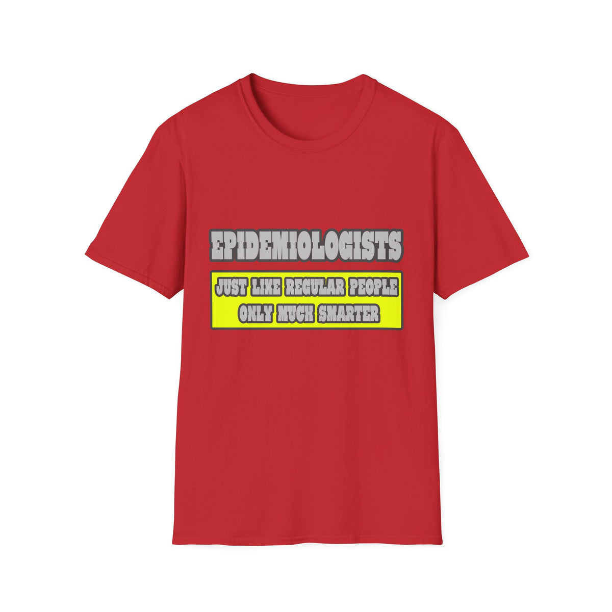 Epidemiologists...Much Smarter - Unisex Softstyle T-Shirt