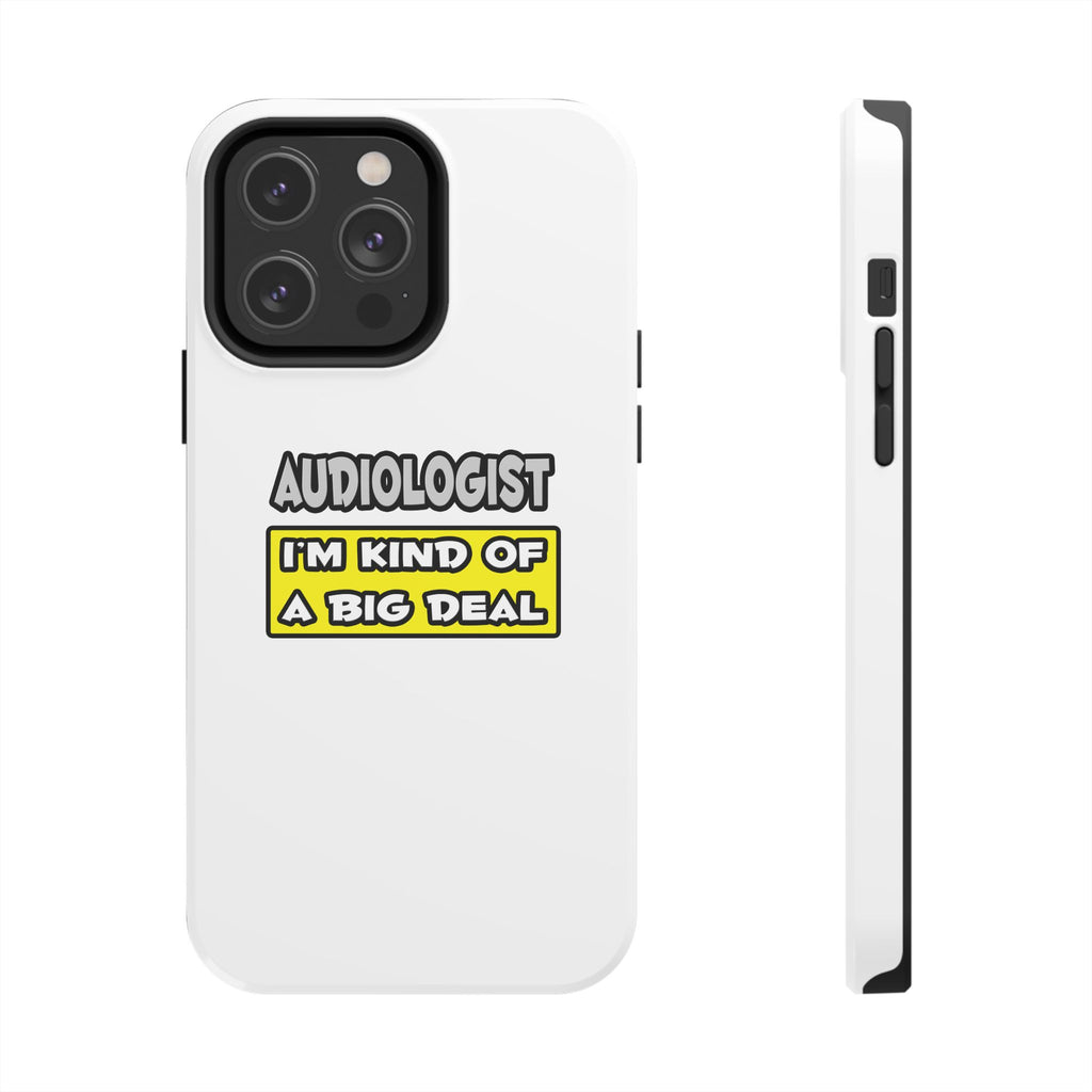 Audiologist .. I'm Kind of a Big Deal - Tough Phone Cases