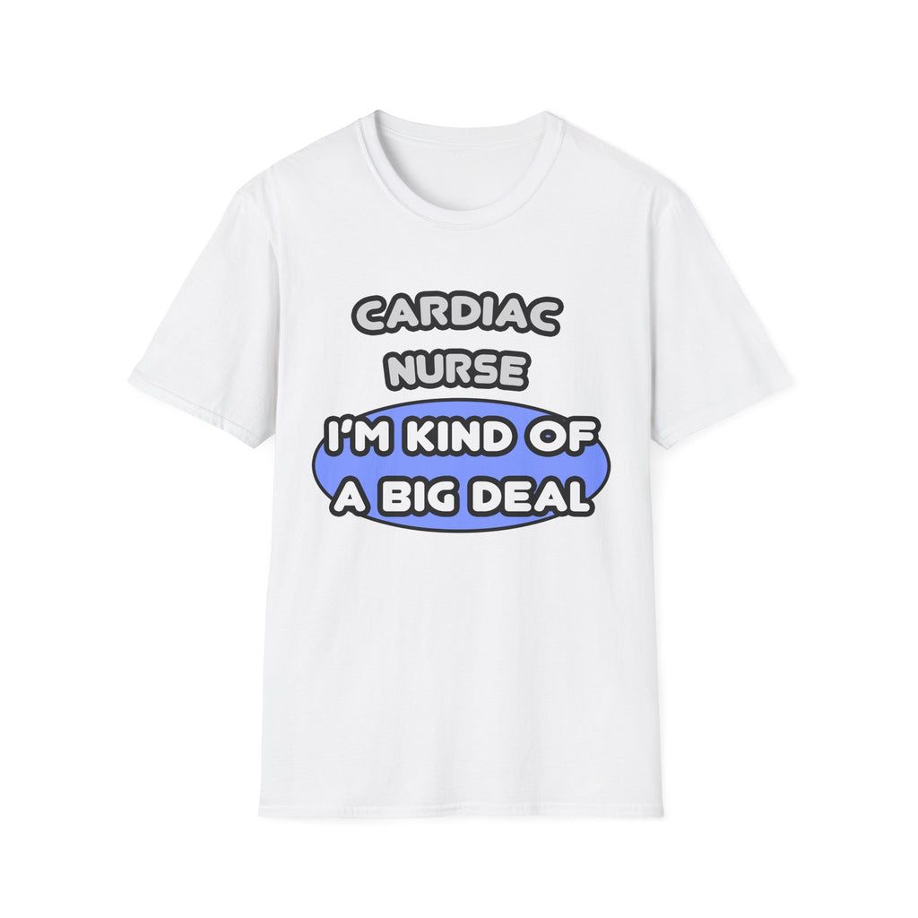 Cardiac Nurse ... I'm Kind of a Big Deal - Unisex Softstyle T-Shirt
