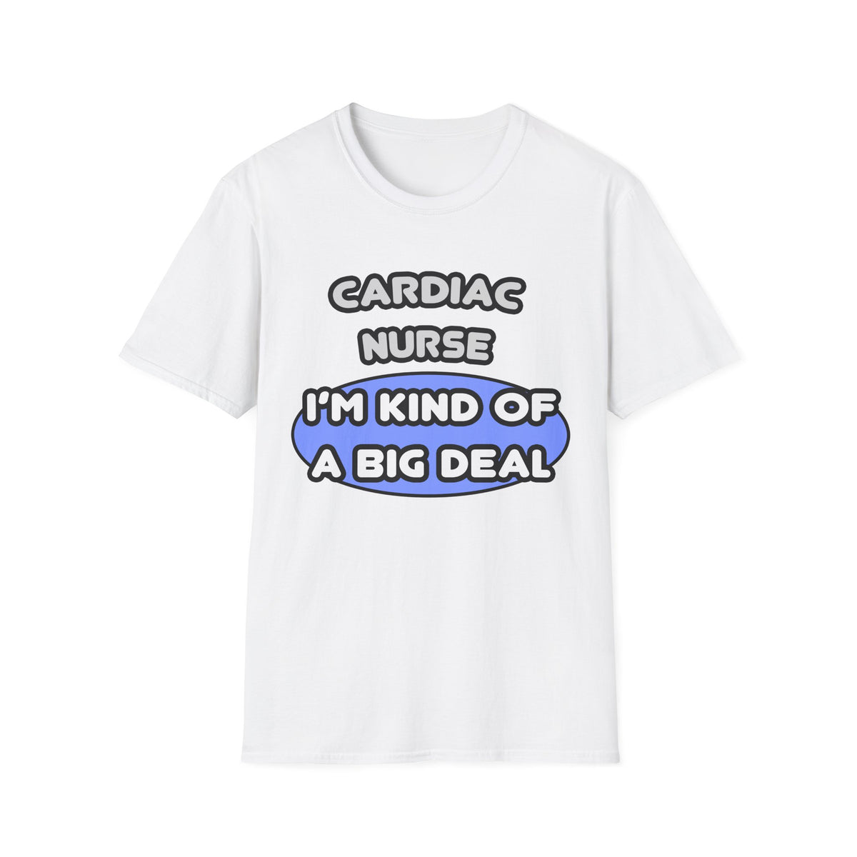 Cardiac Nurse ... I'm Kind of a Big Deal - Unisex Softstyle T-Shirt