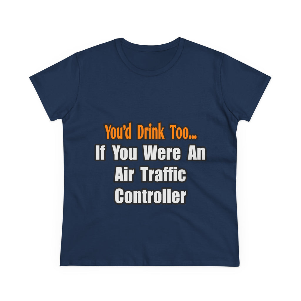You'd Drink Too...Air Traffic Controller - Women's Midweight Cotton Tee