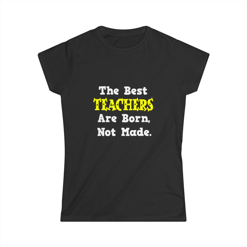 The Best Teachers Are Born, Not Made - Women's Softstyle Tee