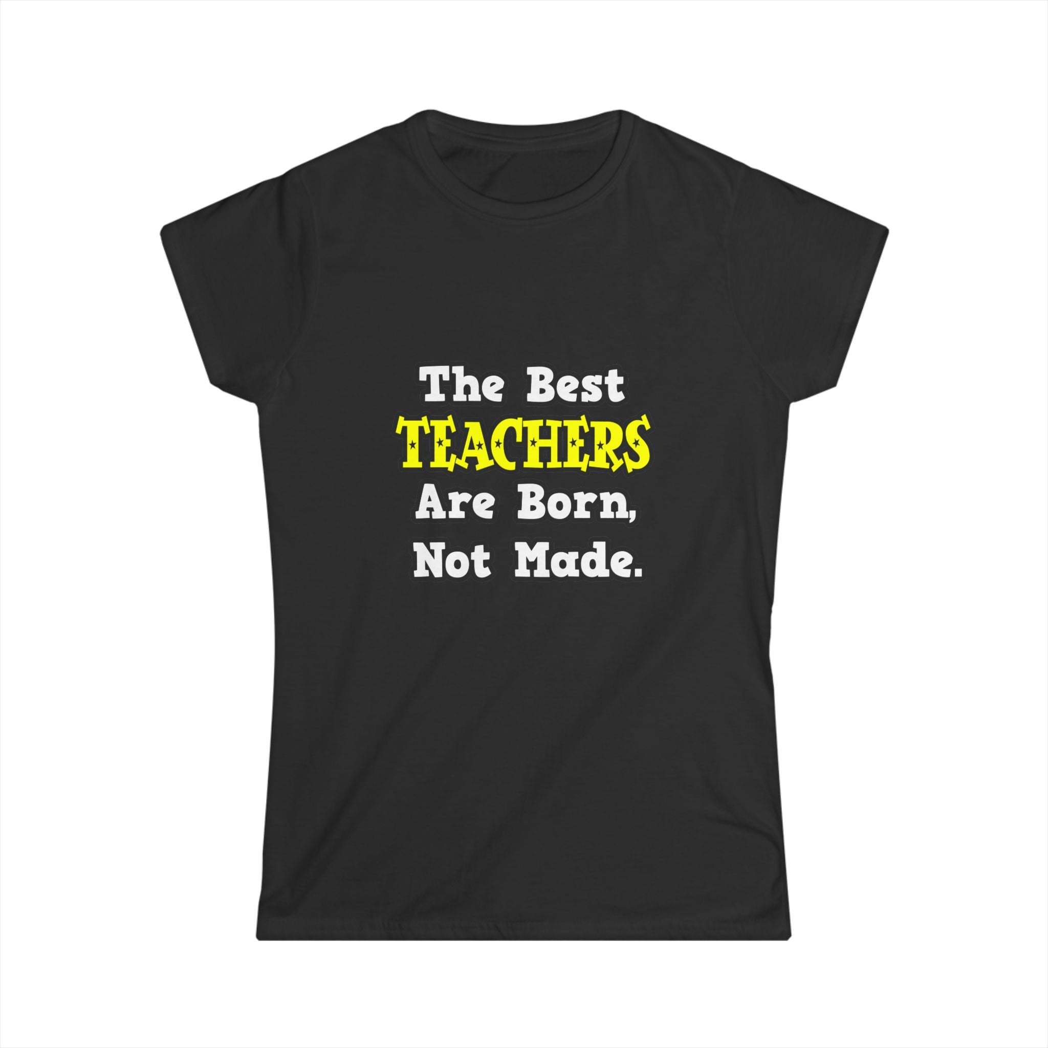 The Best Teachers Are Born, Not Made - Women's Softstyle Tee
