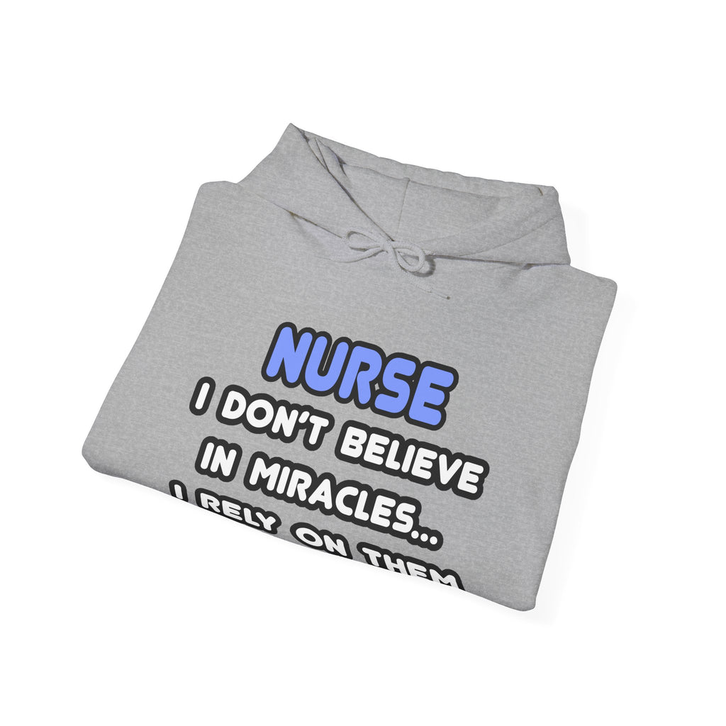 Nurse Hoodie - "Nurse I Don't Believe in Miracles... I Rely on Them" Clinical Humor Pullover