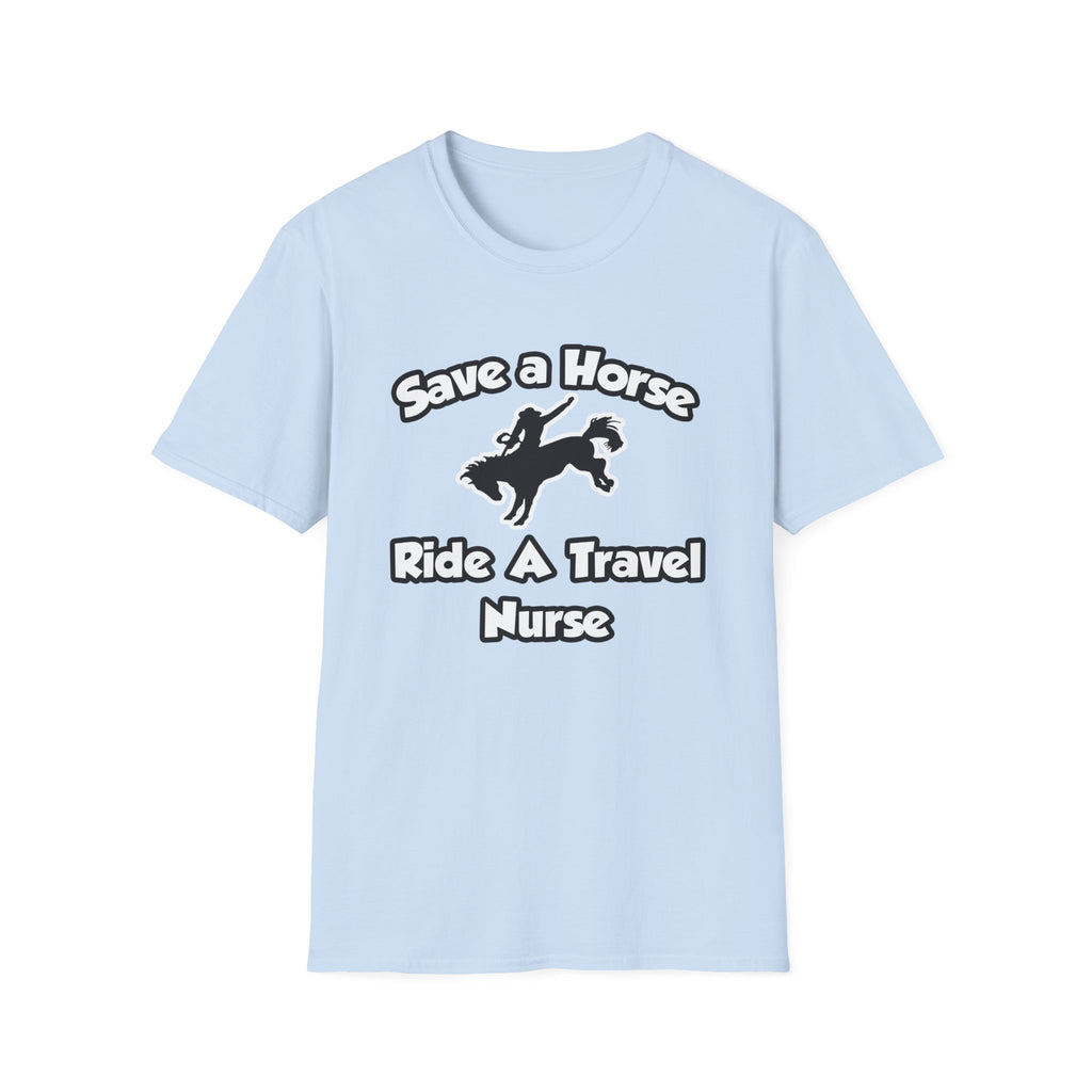 Save a Horse, Ride a Travel Nurse - Unisex Softstyle T-Shirt