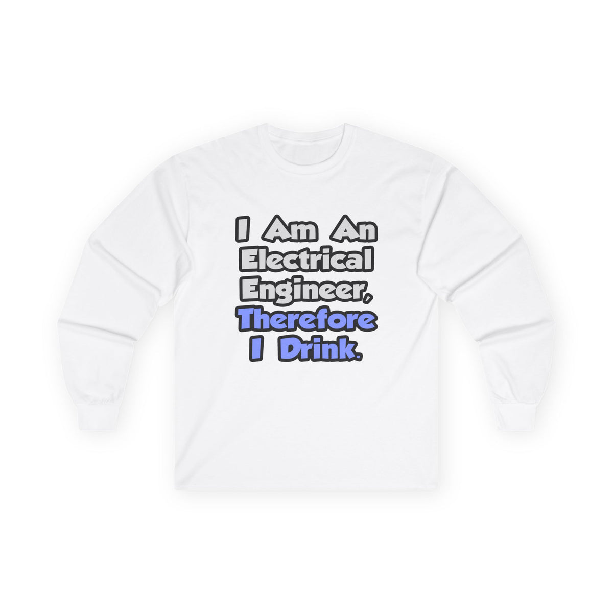 I Am An Electrical Engineer, Therefore I Drink - Unisex Ultra Cotton Long Sleeve Tee