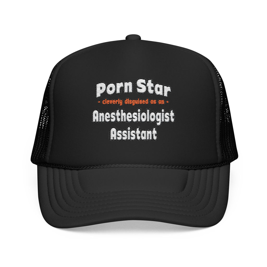 Porn Star .. Anesthesiologist Assistant - Foam Trucker Hat
