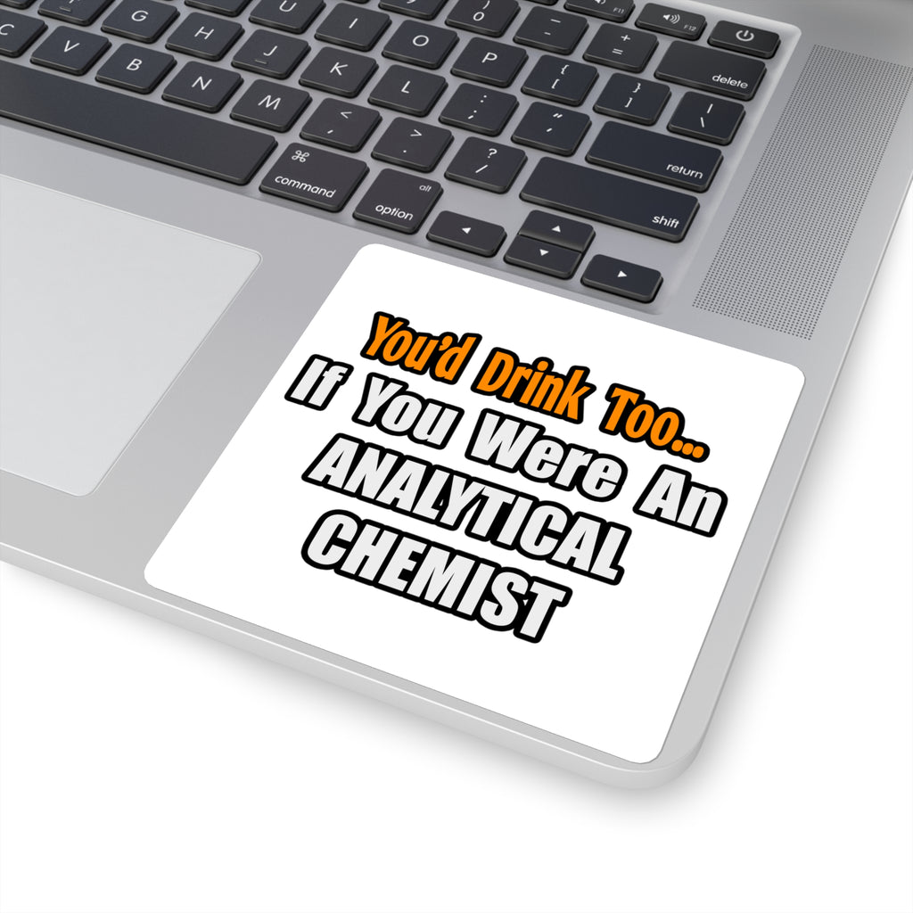 You'd Drink Too...Analytical Chemist - Square Stickers