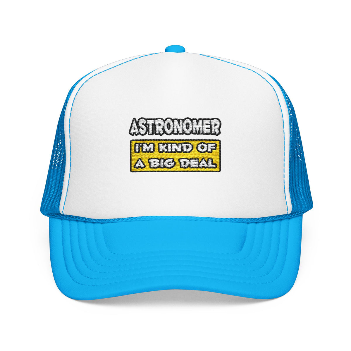 Astronomer .. I'm Kind of a Big Deal - Foam Trucker Hat