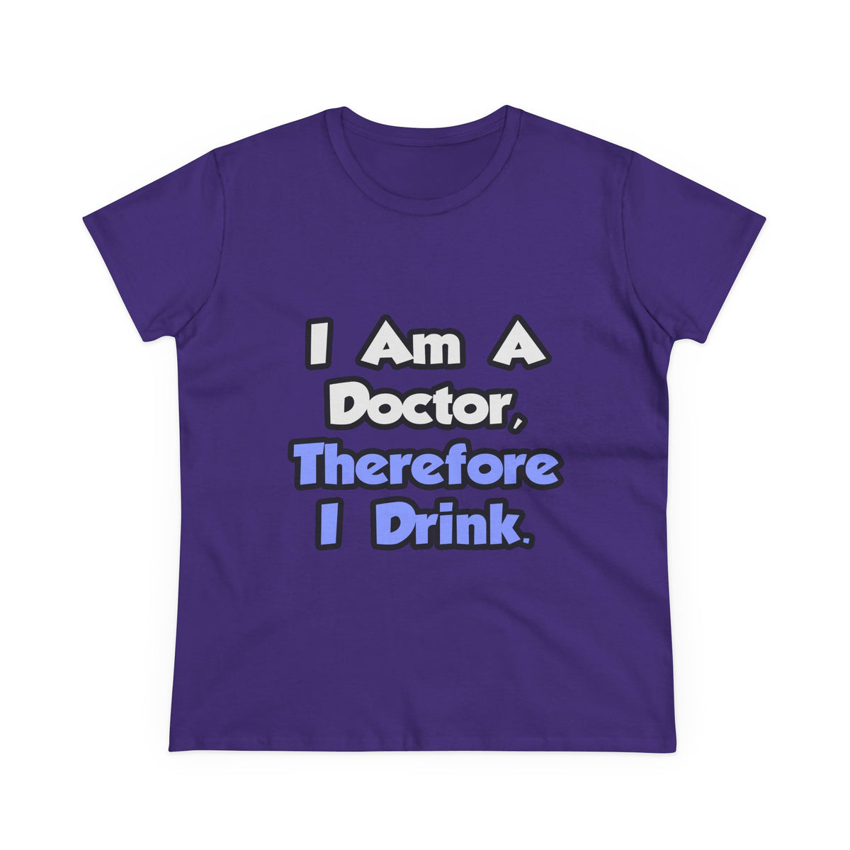 I Am A Doctor, Therefore I Drink - Women's Midweight Cotton Tee