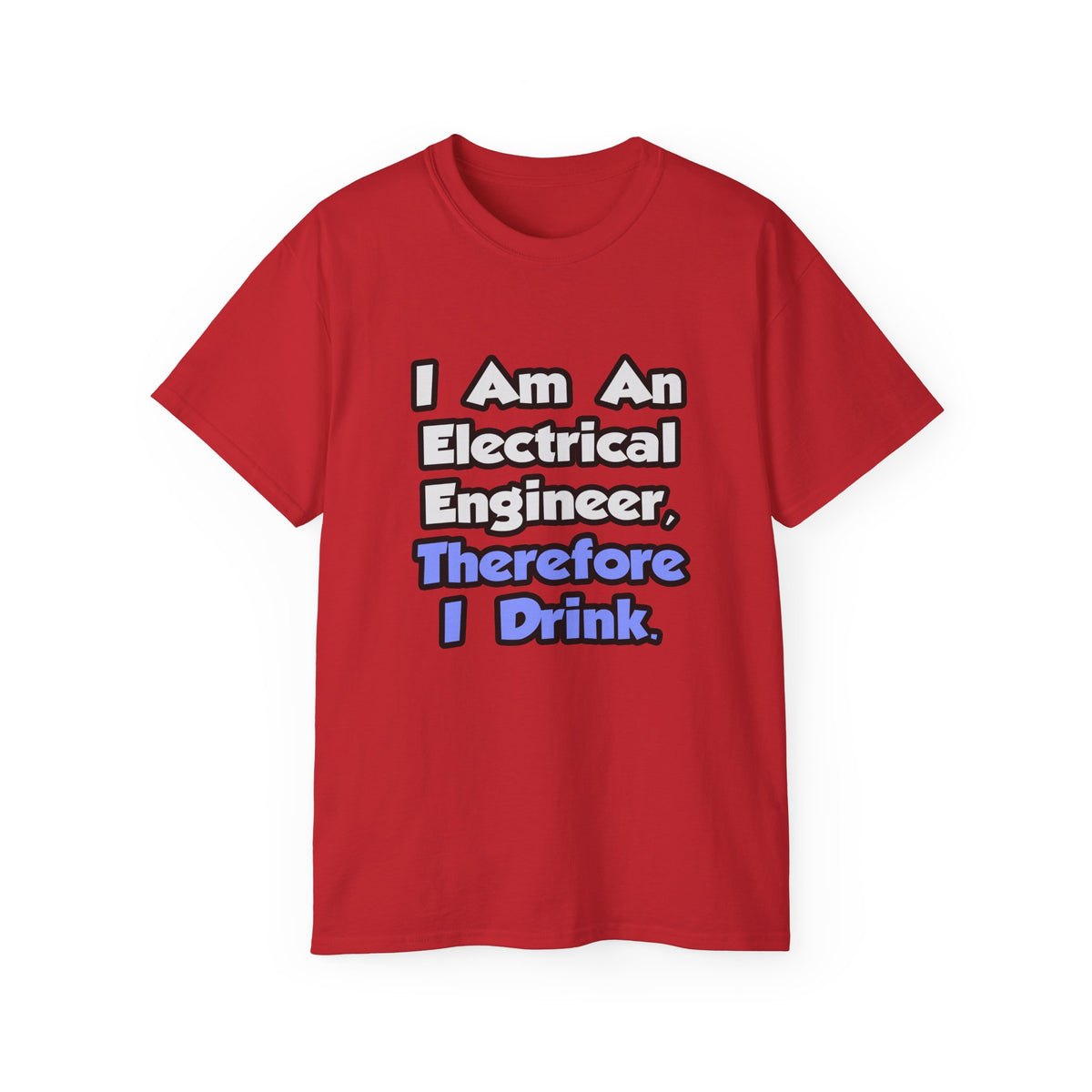 I Am An Electrical Engineer, Therefore I Drink - Unisex Ultra Cotton Tee