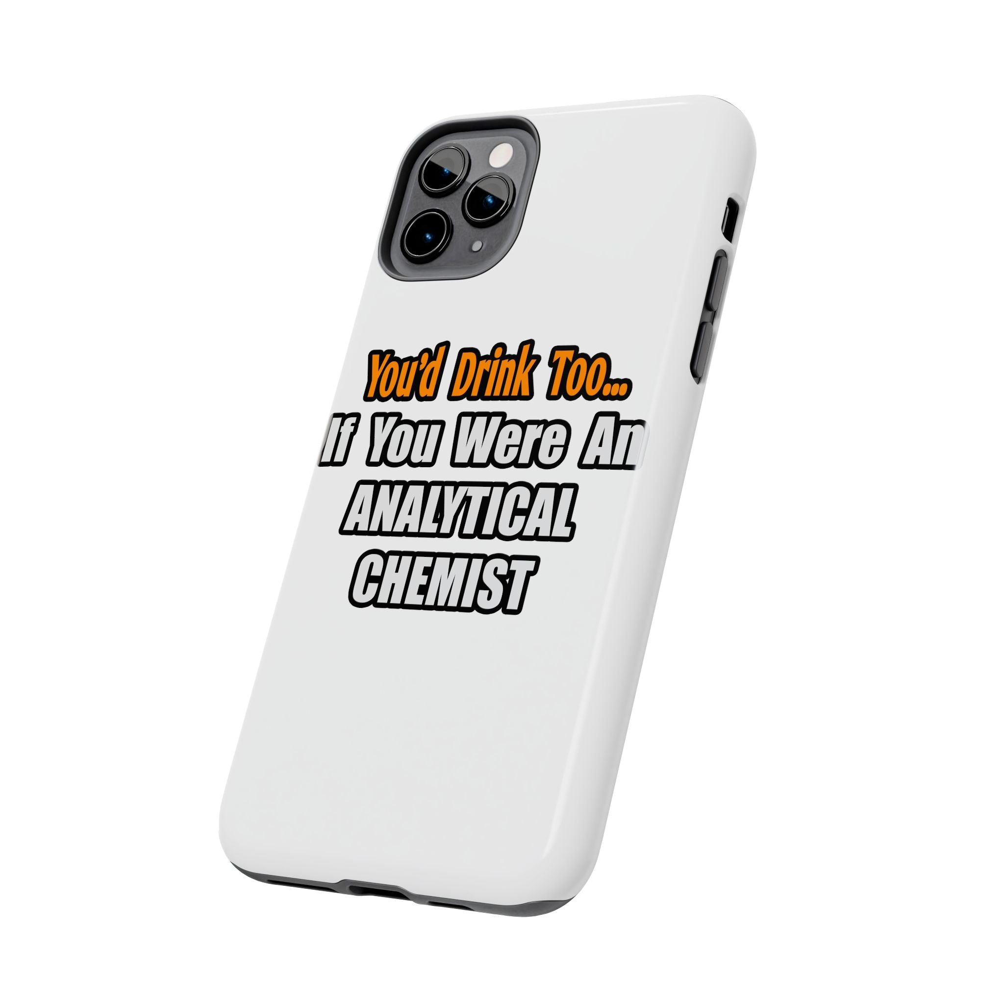 You'd Drink Too...Analytical Chemist - Tough Phone Cases