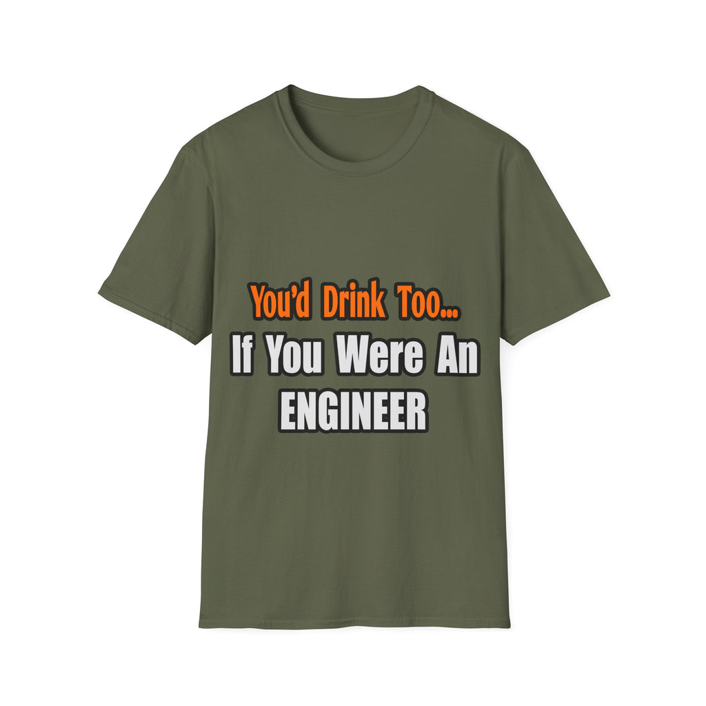 You'd Drink Too...Engineer - Unisex Softstyle T-Shirt