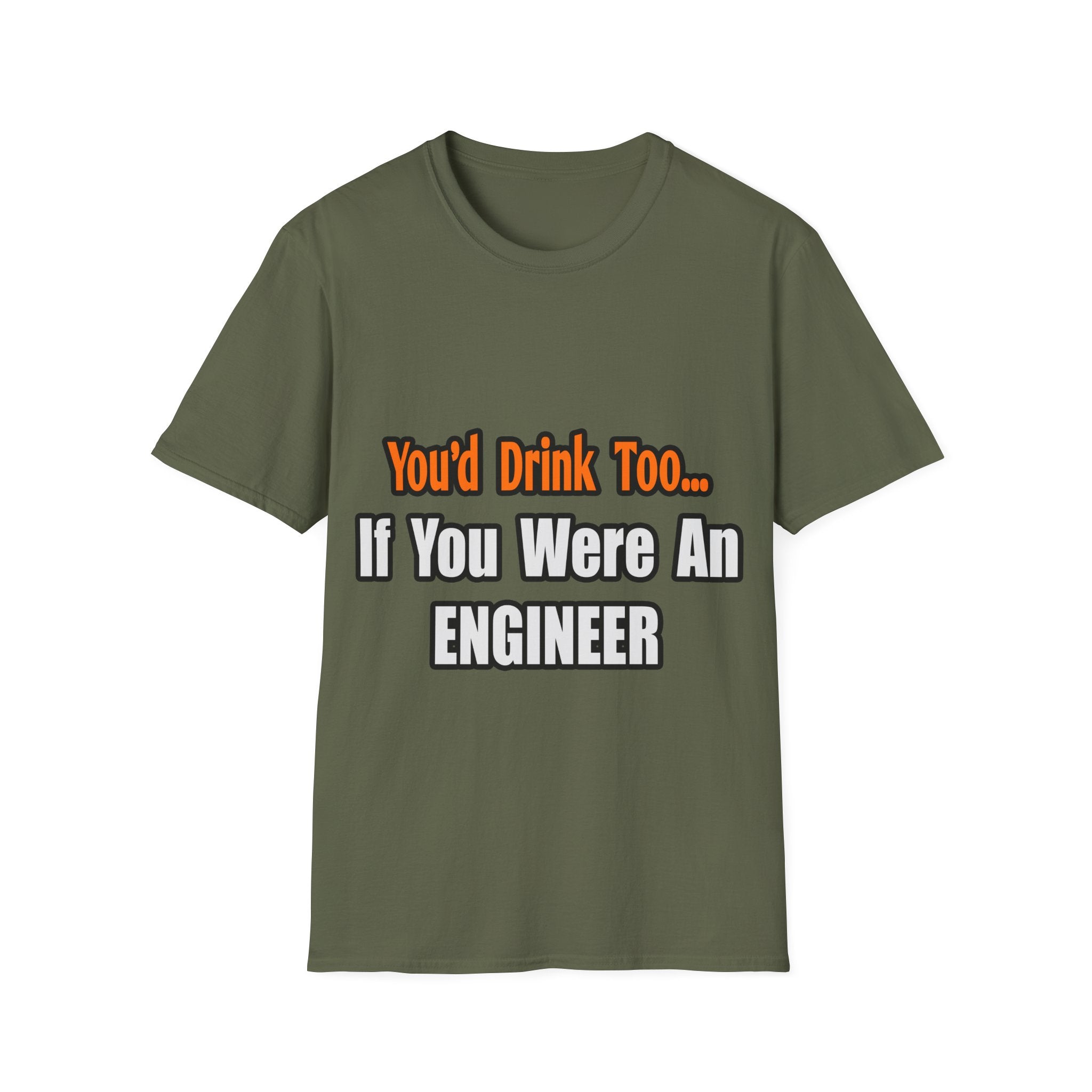 You'd Drink Too...Engineer - Unisex Softstyle T-Shirt
