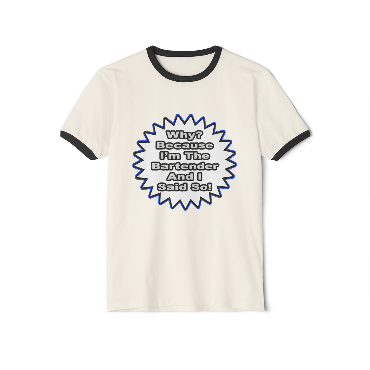 Bartender...Because I Said So - Unisex Cotton Ringer T-Shirt