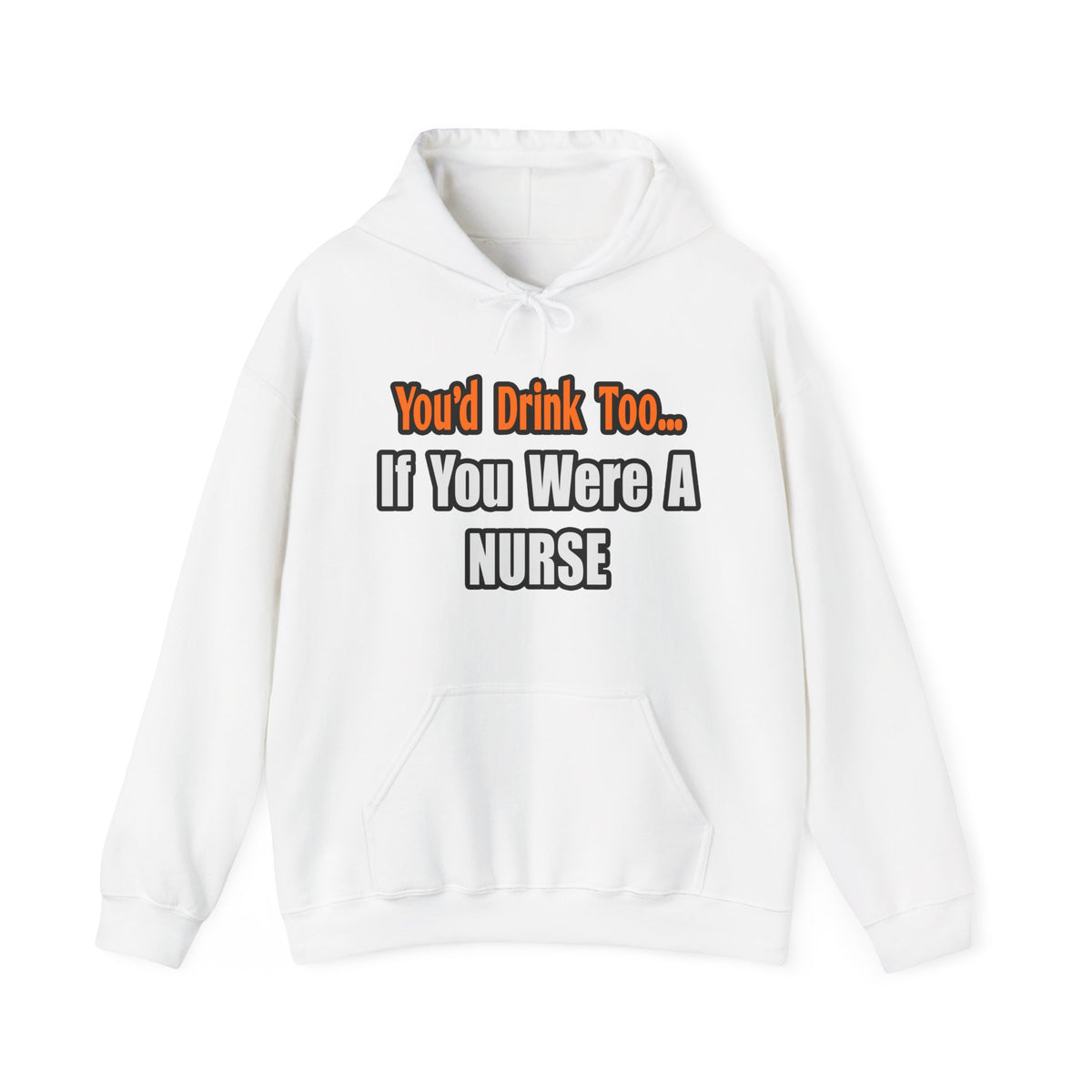 You'd Drink Too...Nurse - Unisex Heavy Blend™ Hooded Sweatshirt