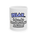 Relax .. I am an Anesthesiologist Assistant - Ceramic Mug, (11oz, 15oz)