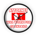 Attorney...Will Work For Cocktails - Wall Clock