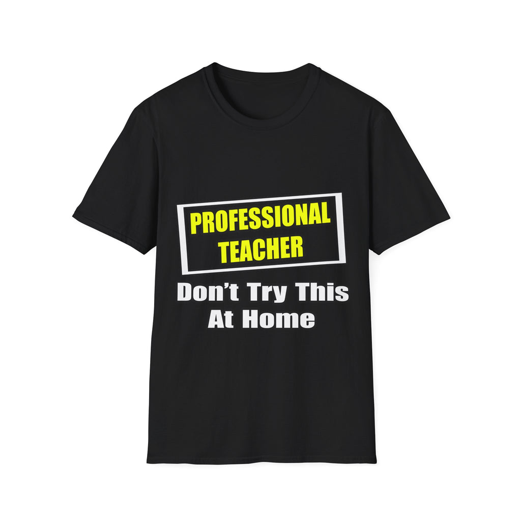Professional Teacher...Don't Try This At Home - Unisex Softstyle T-Shirt