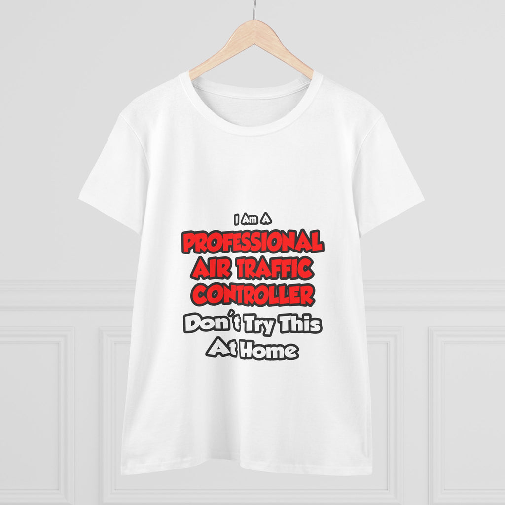 Professional Air Traffic Controller ... Don't Try - Women's Midweight Cotton Tee