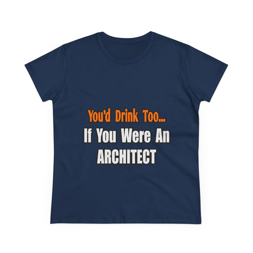 You'd Drink Too...Architect - Women's Midweight Cotton Tee