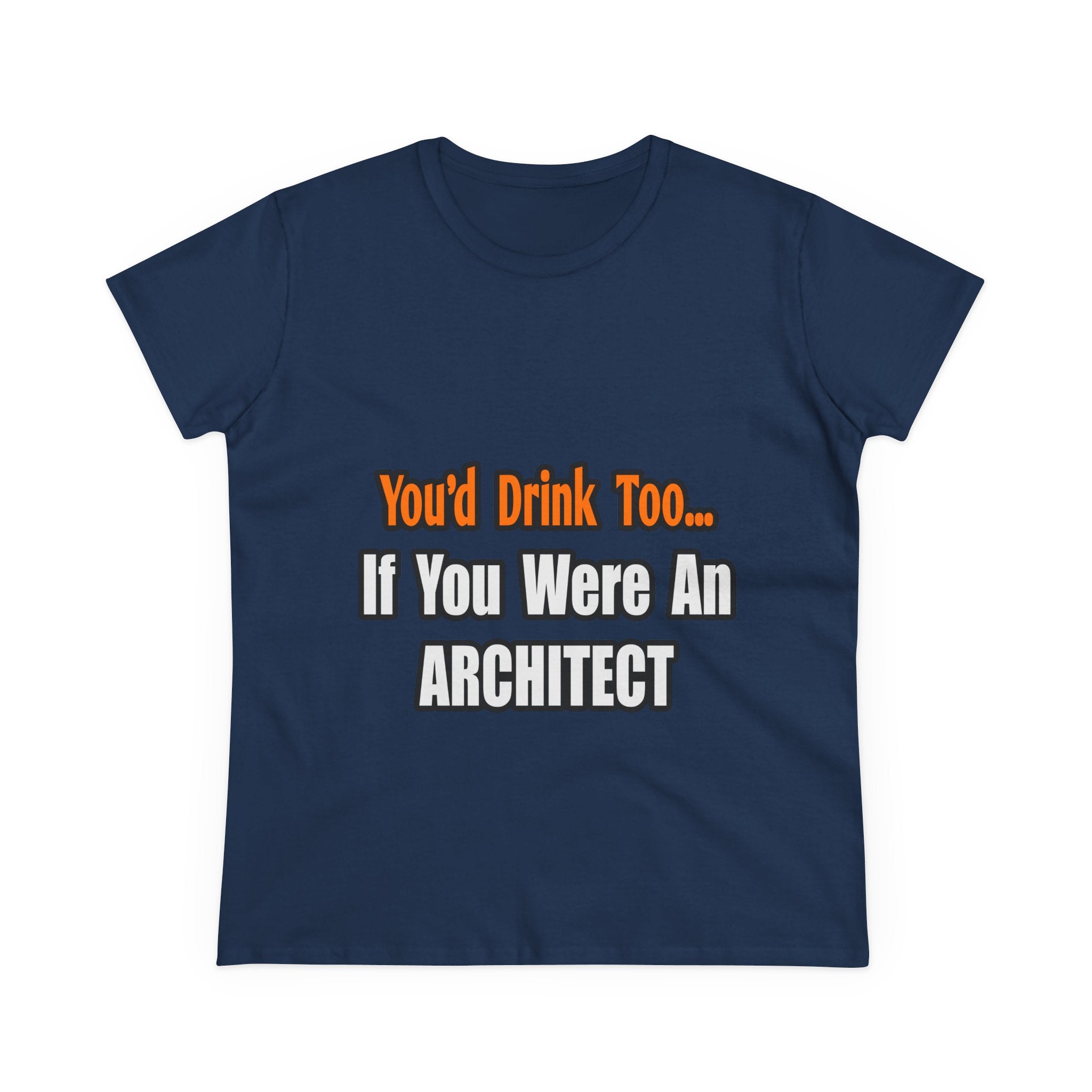 You'd Drink Too...Architect - Women's Midweight Cotton Tee