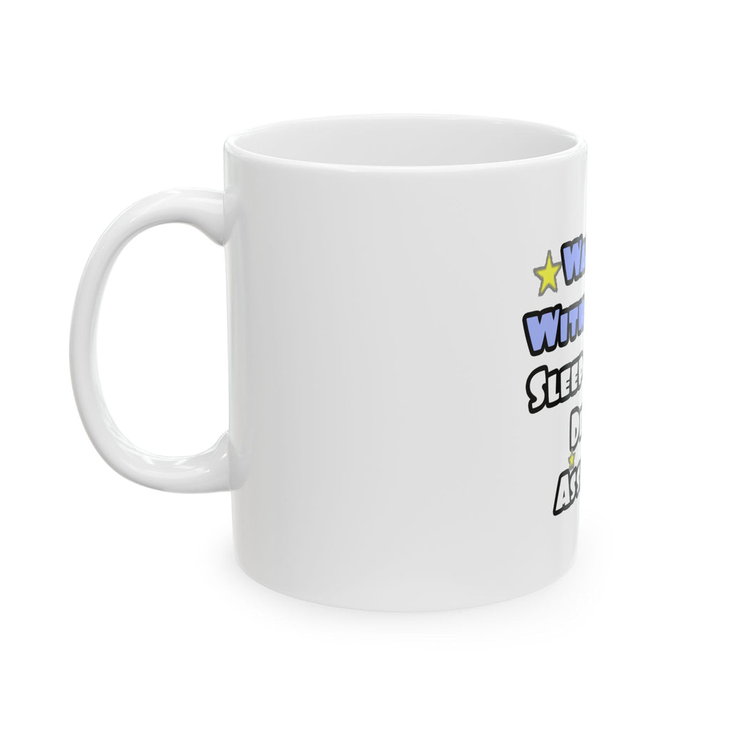 Wake Up With a Smile...Sleep With Dental Asst - Ceramic Mug, (11oz, 15oz)