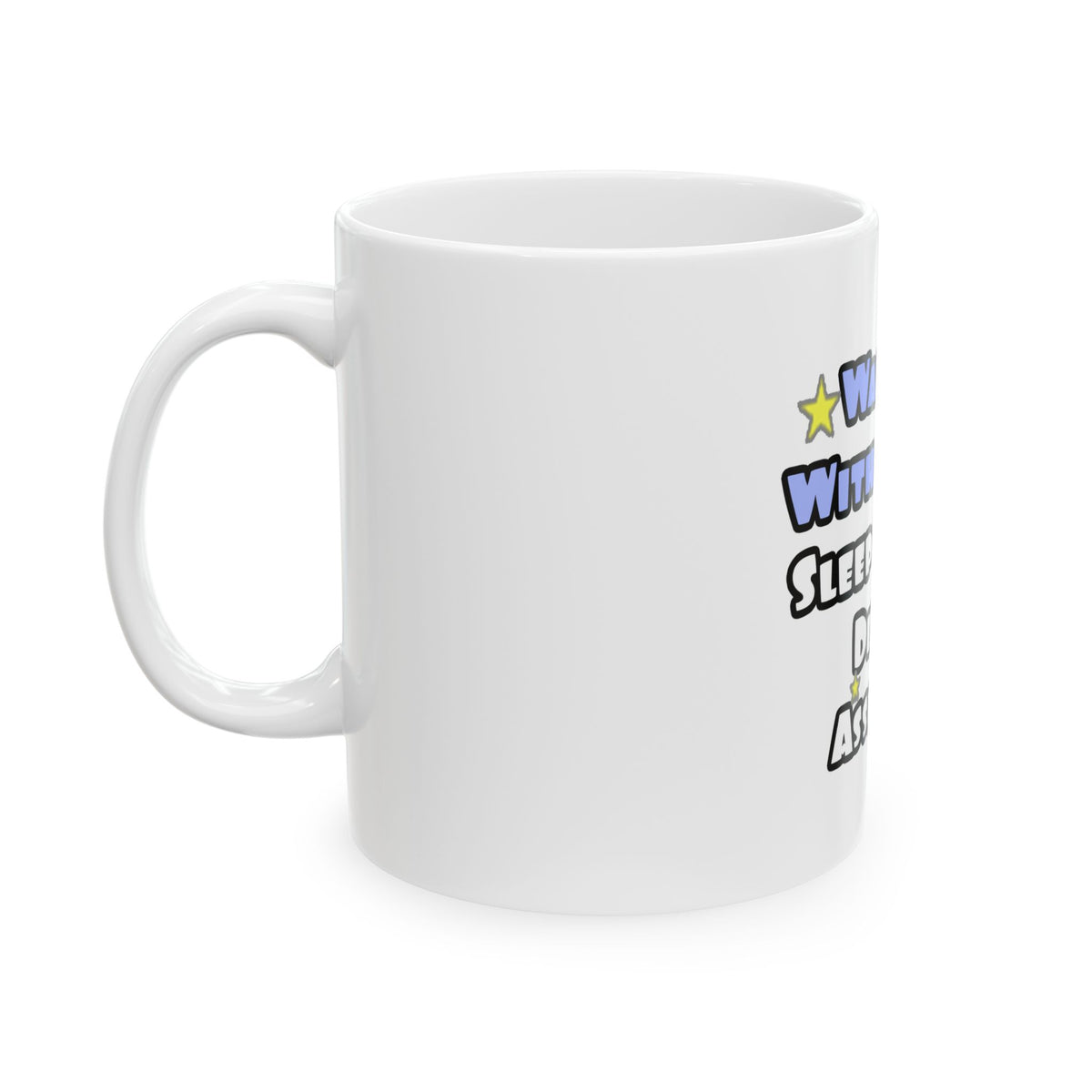 Wake Up With a Smile...Sleep With Dental Asst - Ceramic Mug, (11oz, 15oz)