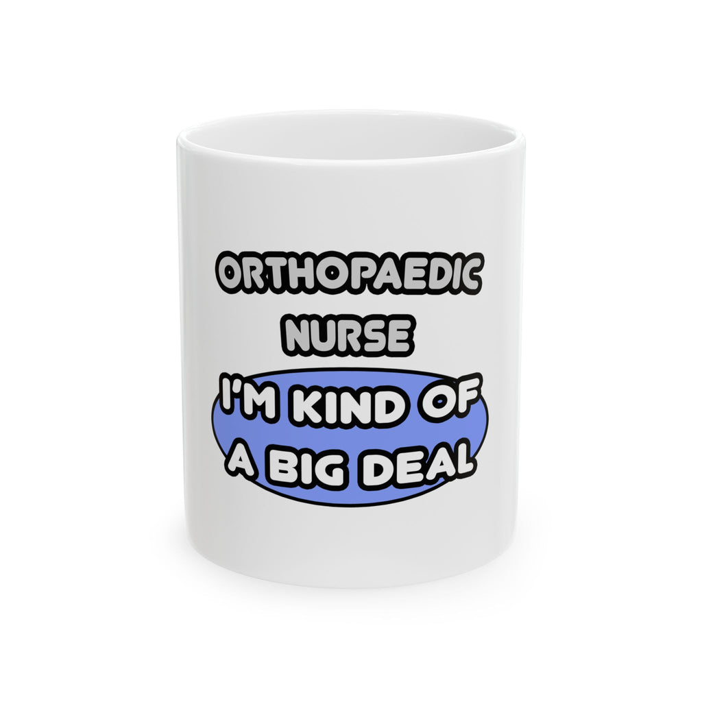 Orthopaedic Nurse ... I'm Kind of a Big Deal - Ceramic Mug, (11oz, 15oz)
