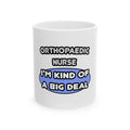Orthopaedic Nurse ... I'm Kind of a Big Deal - Ceramic Mug, (11oz, 15oz)