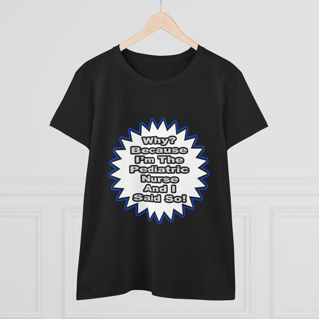 Pediatric Nurse...Because I Said So - Women's Midweight Cotton Tee
