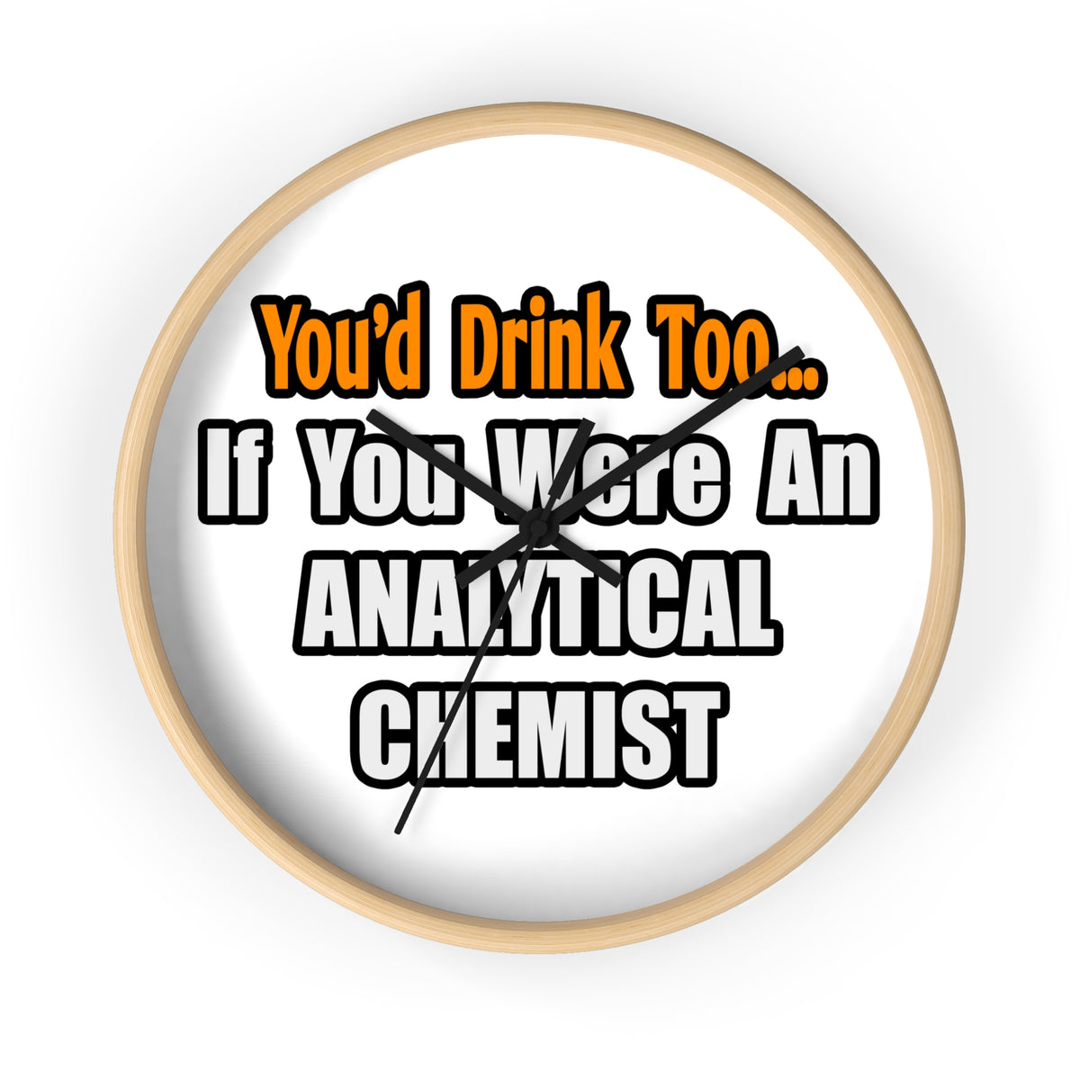 You'd Drink Too...Analytical Chemist - Wall Clock