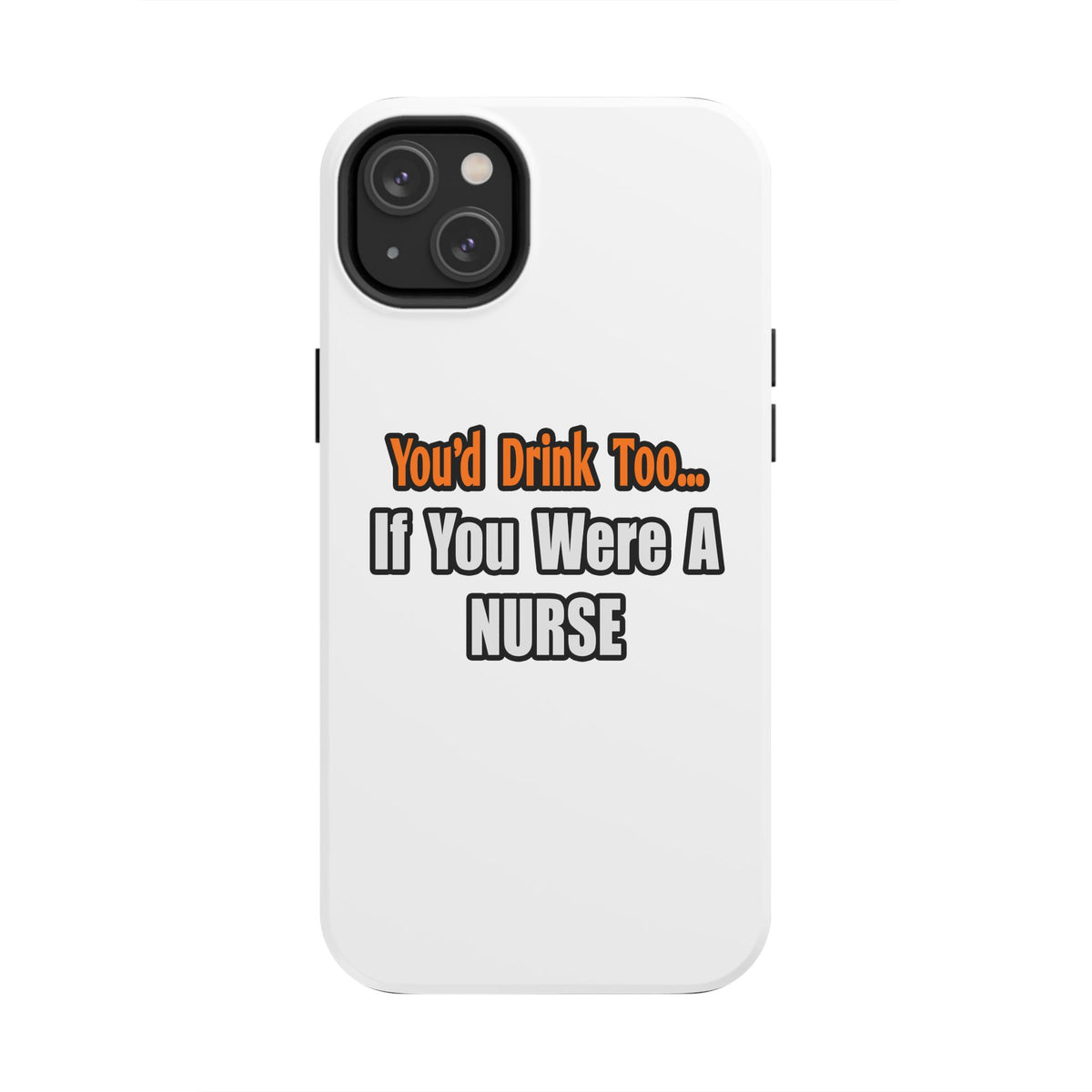 You'd Drink Too...Nurse - Tough Phone Cases