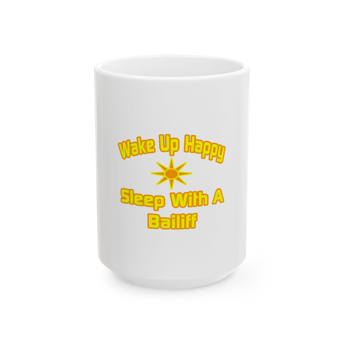 Wake Up Happy ... Sleep With a Bailiff - Ceramic Mug, (11oz, 15oz)