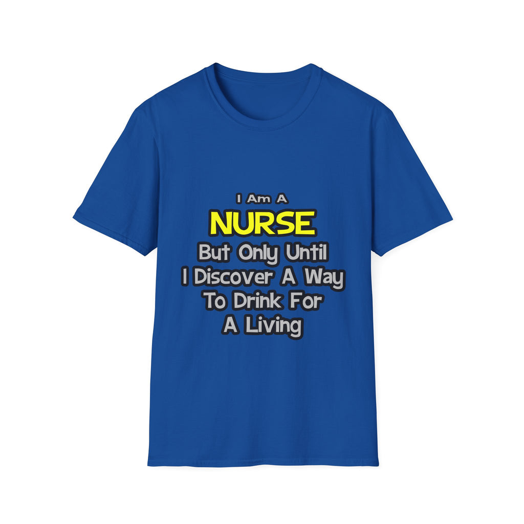 Nurse Joke .. Drink for a Living - Unisex Softstyle T-Shirt