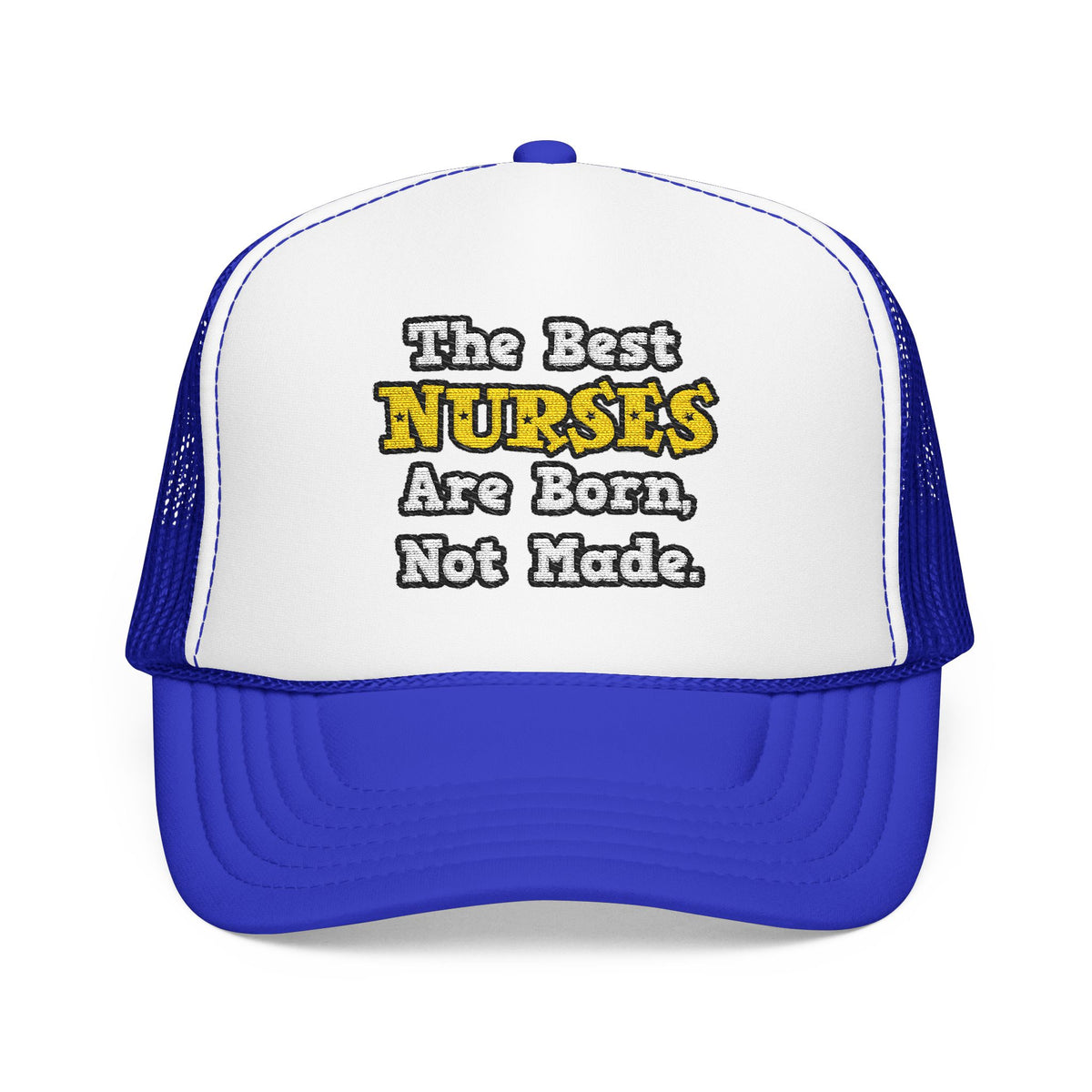 The Best Nurses Are Born, Not Made - Foam Trucker Hat