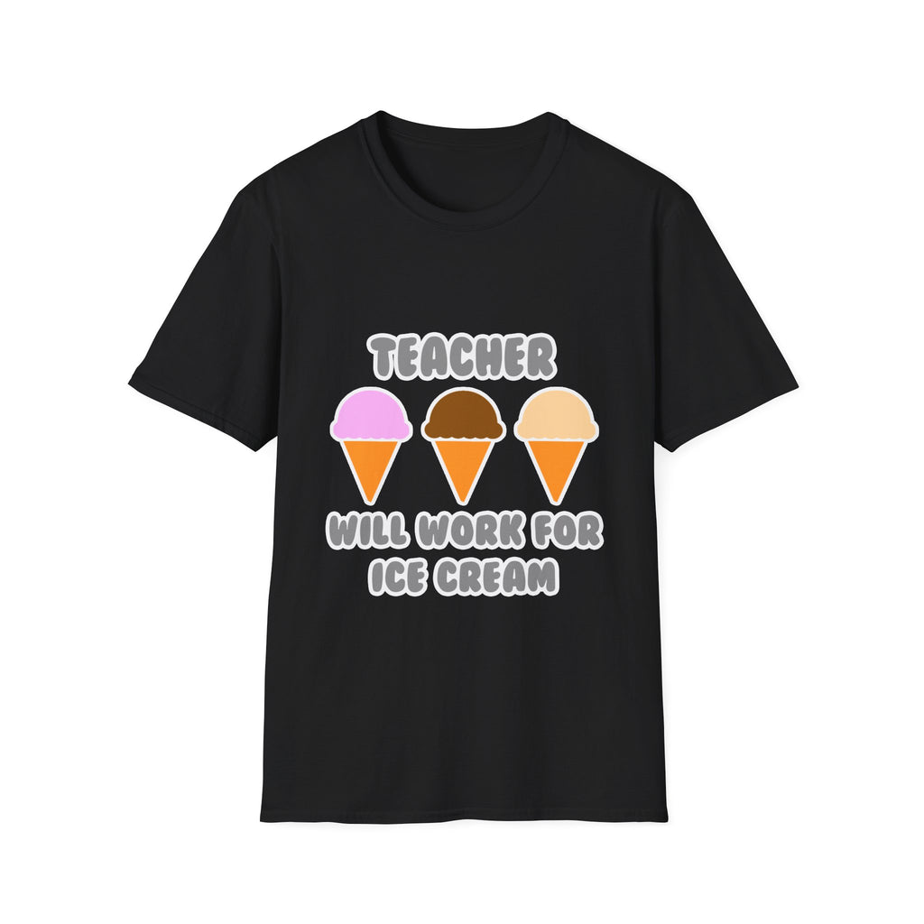 Teacher ... Will Work For Ice Cream - Unisex Softstyle T-Shirt