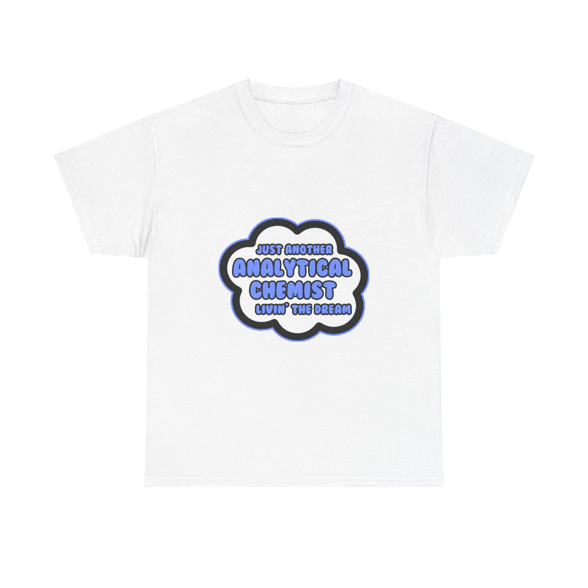 Analytical Chemist .. Livin' The Dream - Unisex Heavy Cotton Tee