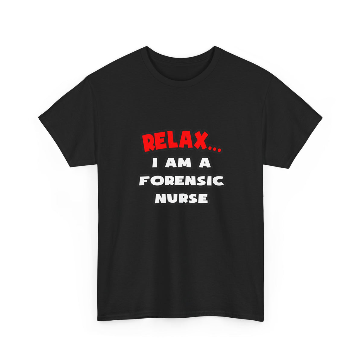 Relax ... I Am A Forensic Nurse - Unisex Heavy Cotton Tee