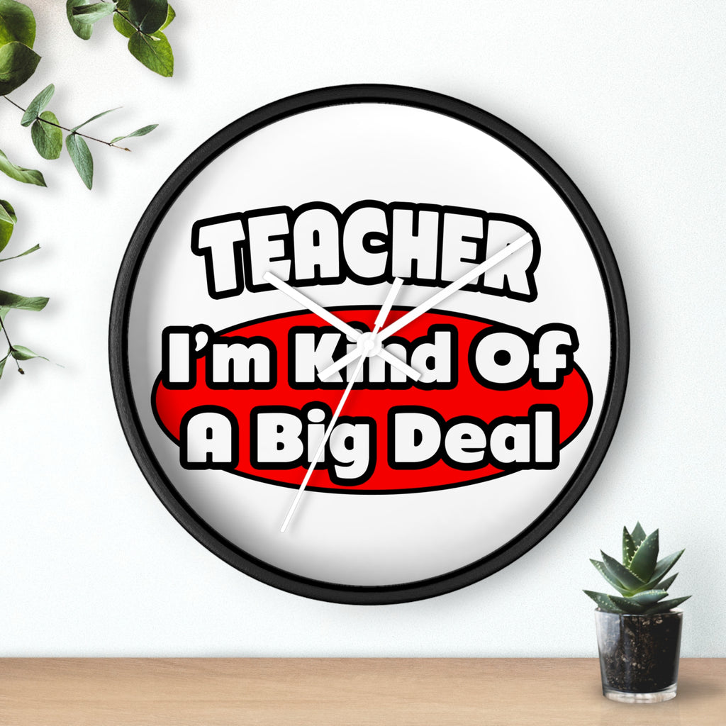 Teacher...Big Deal - Wall Clock