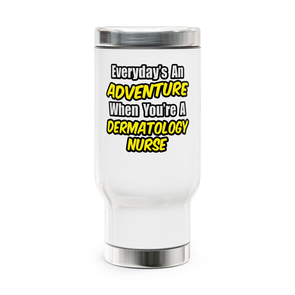 Everyday's An Adventure .. Dermatology Nurse - Stainless Steel Travel Mug with Handle, 14oz