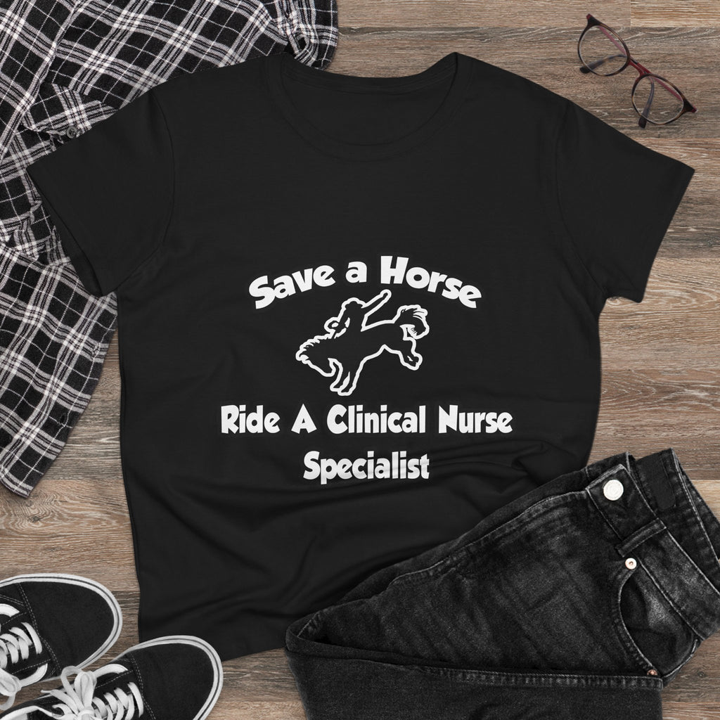 Save a Horse, Ride a Clinical Nurse Specialist - Women's Midweight Cotton Tee