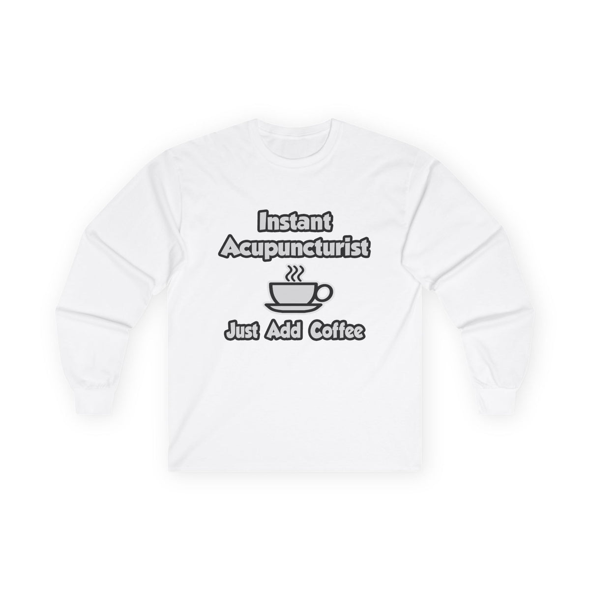 Instant Acupuncturist .. Just Add Coffee - Unisex Ultra Cotton Long Sleeve Tee