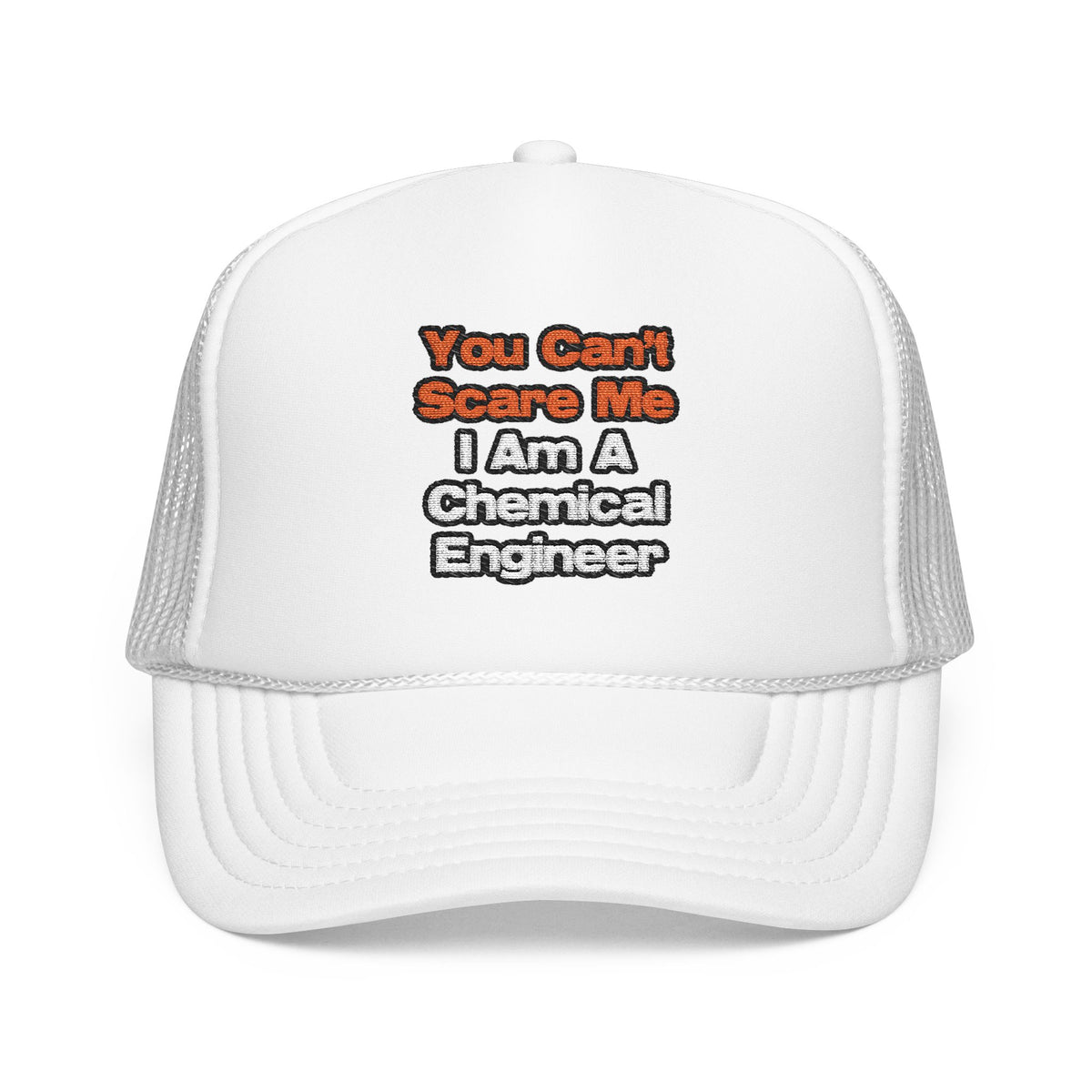 You Can't Scare Me...Chemical Engineer - Foam Trucker Hat