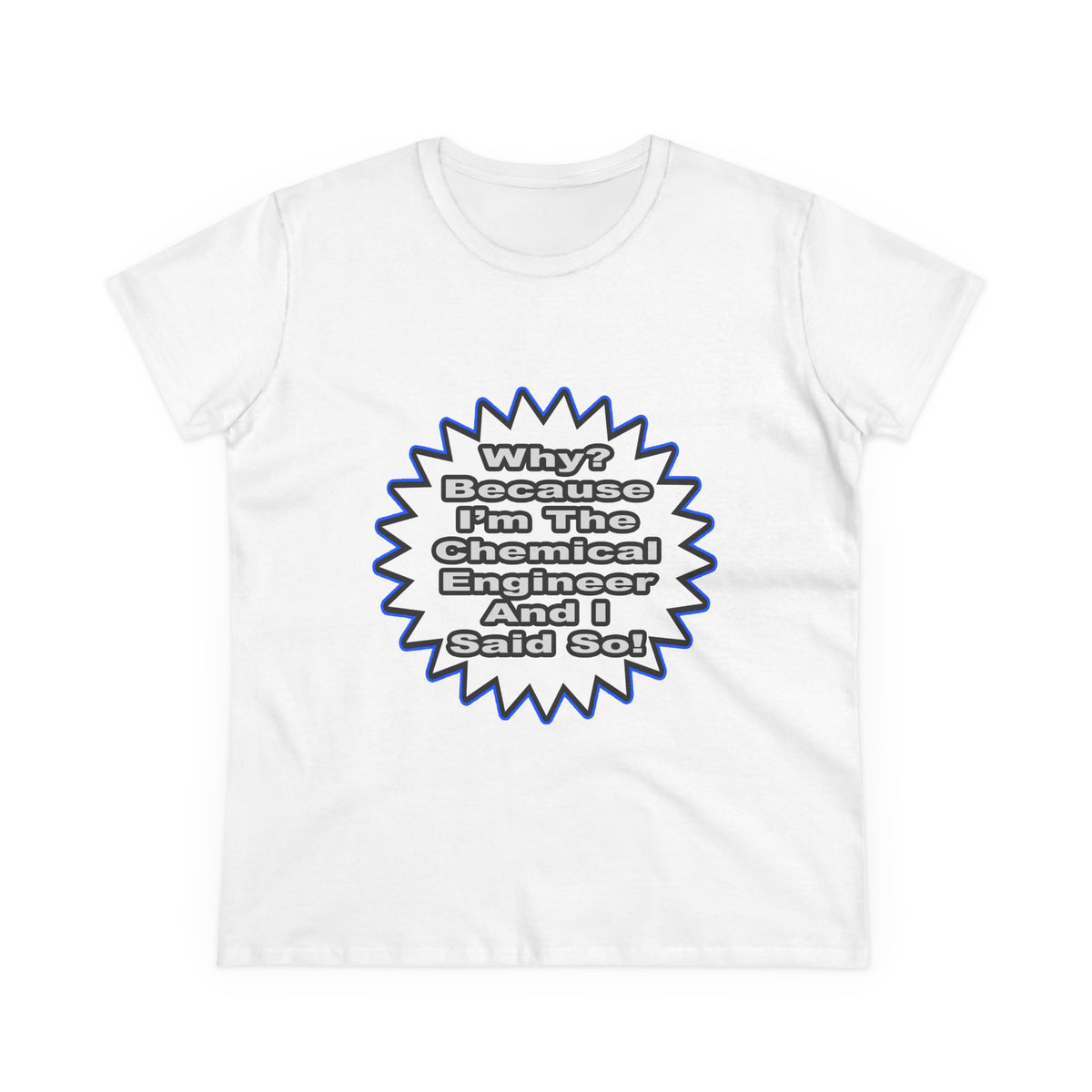 Chemical Engineer...Because I Said So - Women's Midweight Cotton Tee