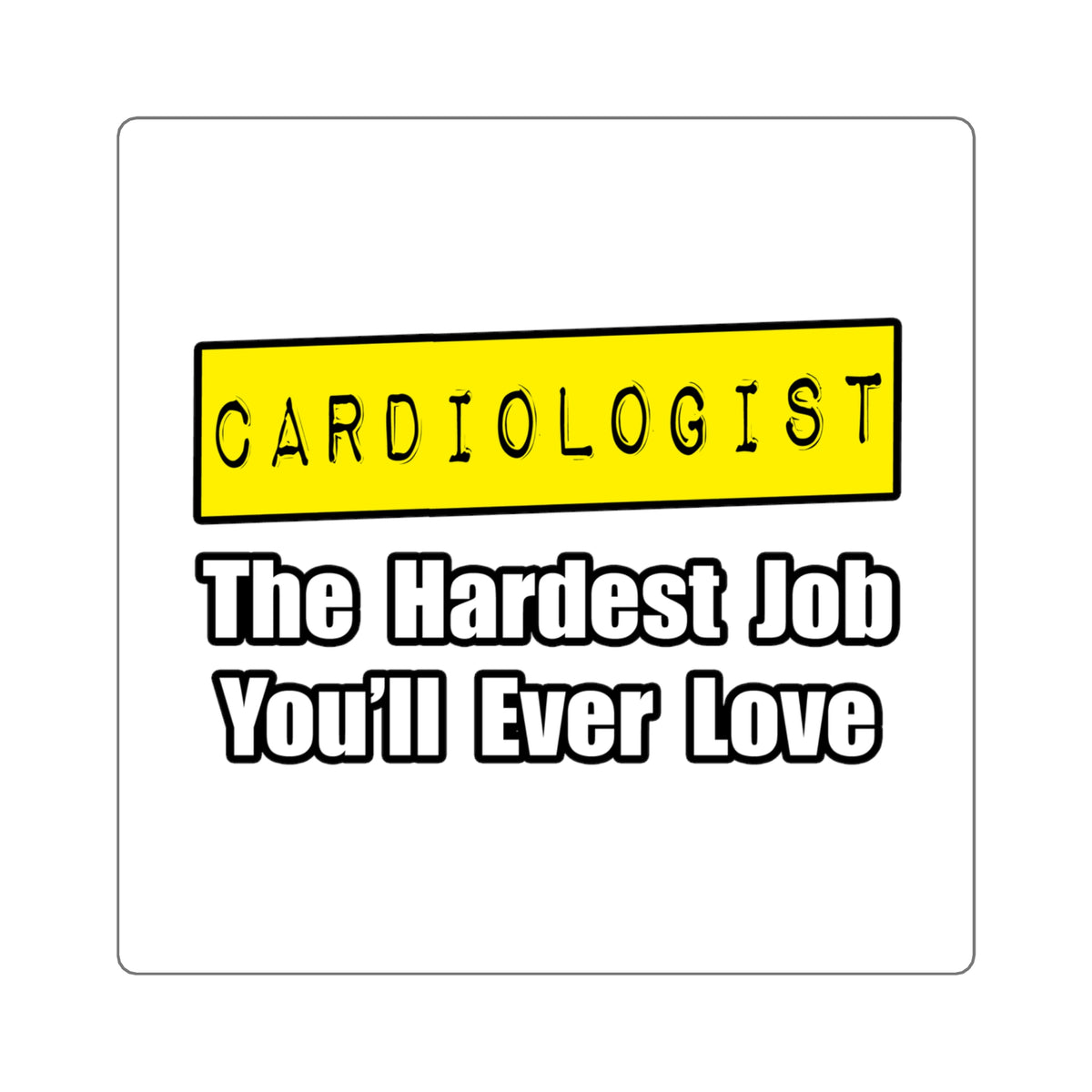 Cardiologist...Hardest Job You'll Ever Love - Square Stickers