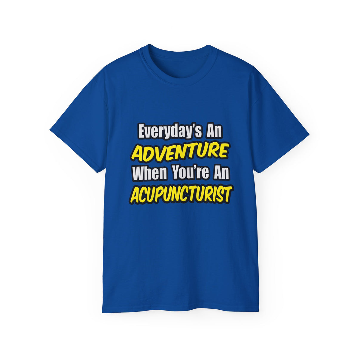 Everyday's An Adventure .. Acupuncturist - Unisex Ultra Cotton Tee