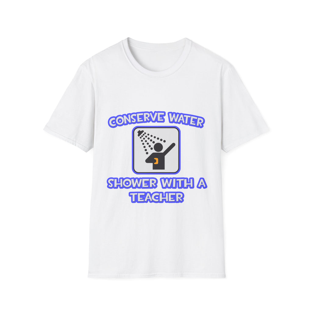 Conserve Water .. Shower With a Teacher - Unisex Softstyle T-Shirt