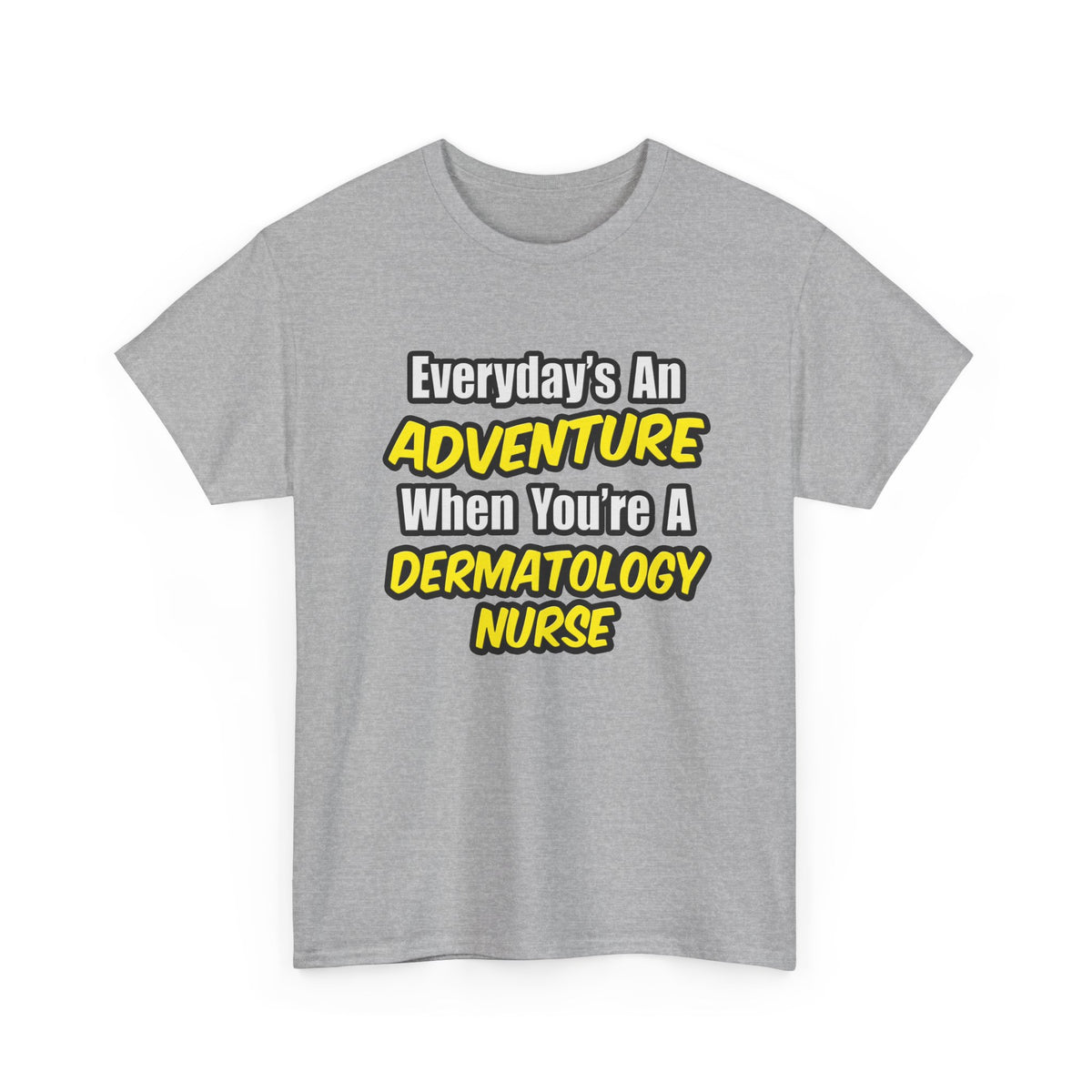 Everyday's An Adventure .. Dermatology Nurse - Unisex Heavy Cotton Tee